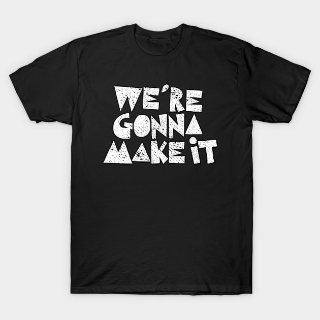 We're Gonna Make It T-Shirt by Echeverri_Designs